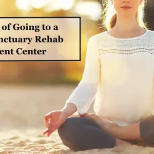 5 Benefits of Going to a Holistic Sanctuary Rehab Treatment Center